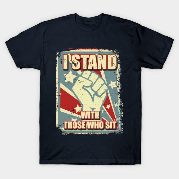 I Stand with those who Sit T-Shirt by Made by Popular Demand
